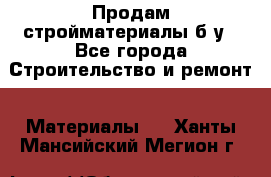 Продам стройматериалы б/у - Все города Строительство и ремонт » Материалы   . Ханты-Мансийский,Мегион г.